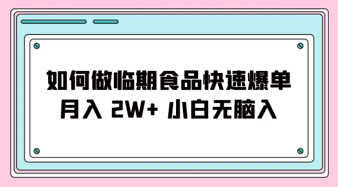 如何利用临近过期食品快速实现销售火爆，每月轻松赚取2W+收入，适合新手无需复杂经验就可入门-Alimm.Com-码²，建站源码，游戏源码，网站模版，小程序app代码，网站源码，站长论坛