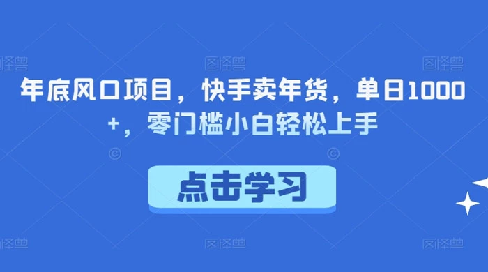 【年底风口项目】快手卖年货，单日1000+！零门槛，小白轻松上手-Alimm.Com-码²，建站源码，游戏源码，网站模版，小程序app代码，网站源码，站长论坛