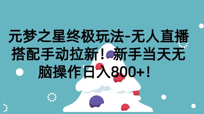 【元梦之星终极玩法】无人直播+手动拉新!新手当天轻松操作,每日收入800+-骏易网络-码²