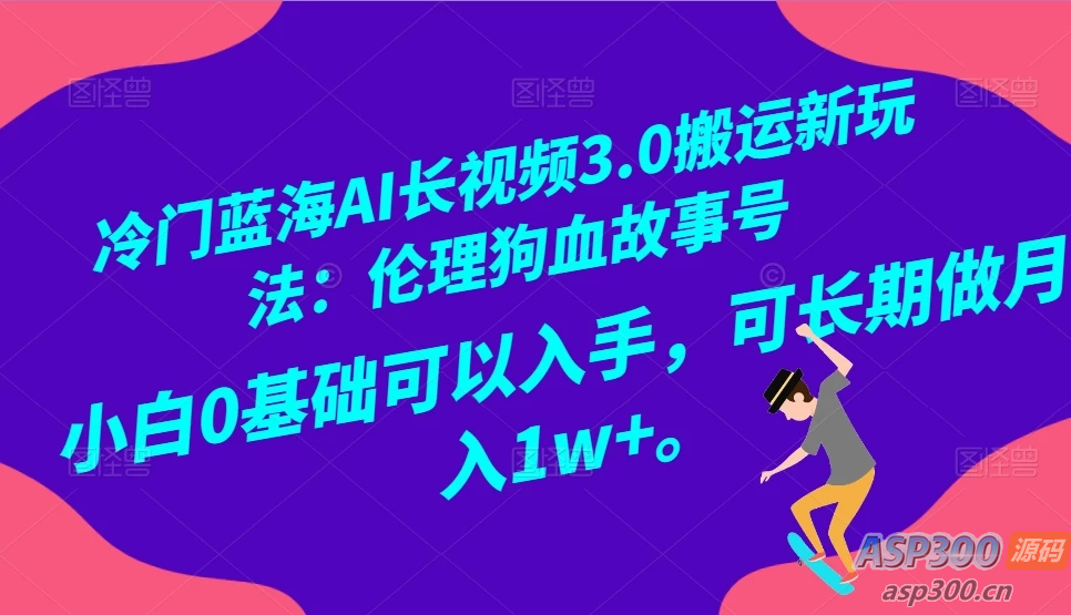 AI 长视频 3.0:全新搬运玩法,开启冷门蓝海!伦理狗血故事号,小白也能上手,月入 1w+可期-骏易网络-码²,建站源码,游戏源码,网站模版,小程序app代码